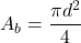 \[A_b = \frac{\pi d^2}{4}\]